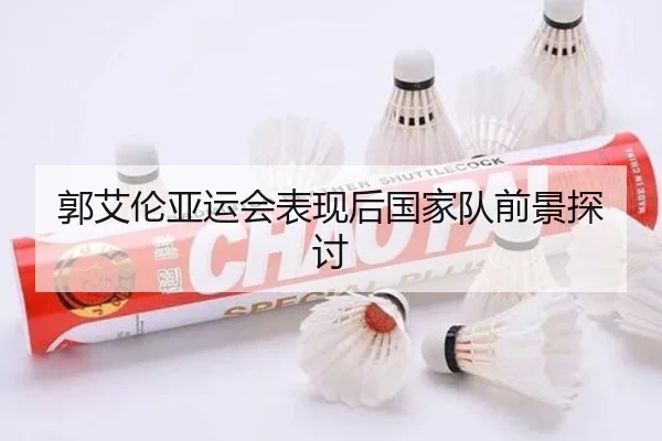 郭艾伦亚运会表现后国家队前景探讨